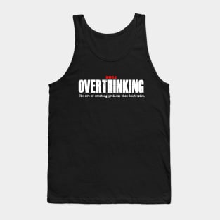 Overthinking:  The art of creating problems that don’t exist. Tank Top